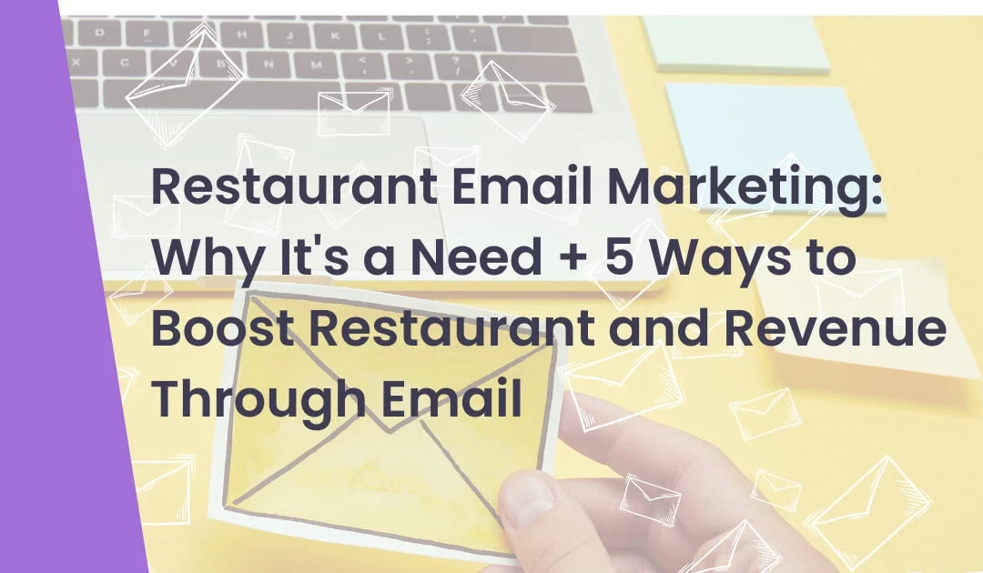 Restaurant Email Marketing: Why It’s a Need + 5 Ways to Boost Restaurant and Revenue Through Email