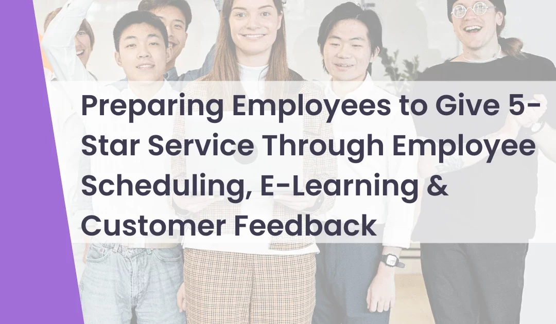 Preparing Employees to Give 5-Star Service Through Employee Scheduling, E-Learning & Customer Feedback